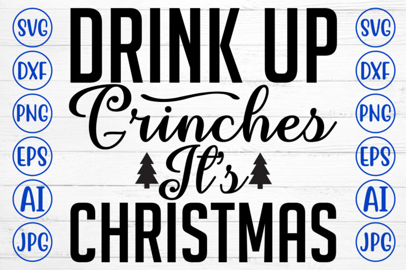 Drink Up Grinches It Is Christmas SVG Cut File