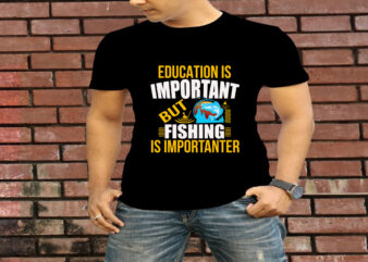 Education Is Important But Fishing Is Importanter T-Shirt Design