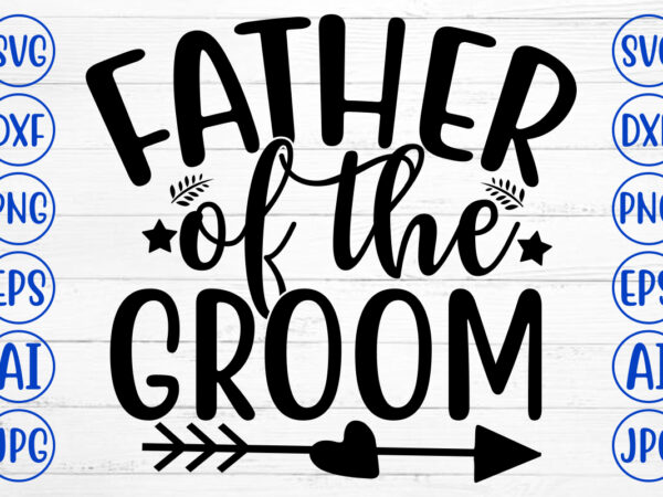 Father of the groom svg cut file t shirt graphic design