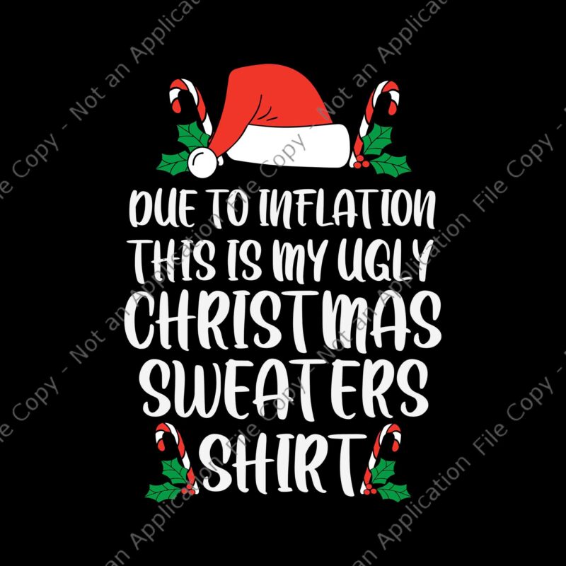 Due To Inflation This Is My Ugly Christmas Sweaters Shirt Svg, Funny Christmas Sweater Xmas Svg, Due To Inflation Svg, Christmas Svg