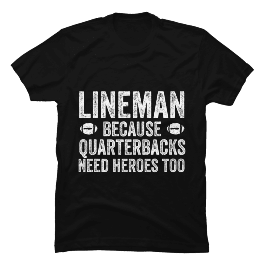 football-t-shirt-lineman-because-quarterbacks-need-heroes-buy-t-shirt