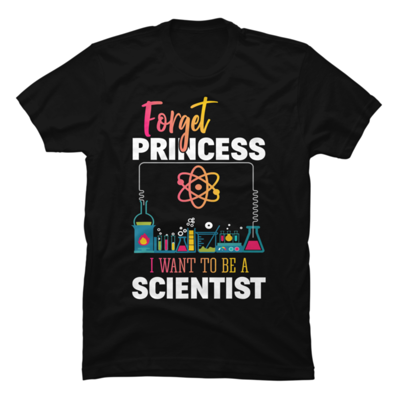 Forget Princess I Want To Be A Scientist - Buy t-shirt designs