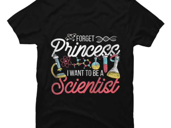 Forget Princess I Want To Be A Scientist Science - Buy t-shirt designs