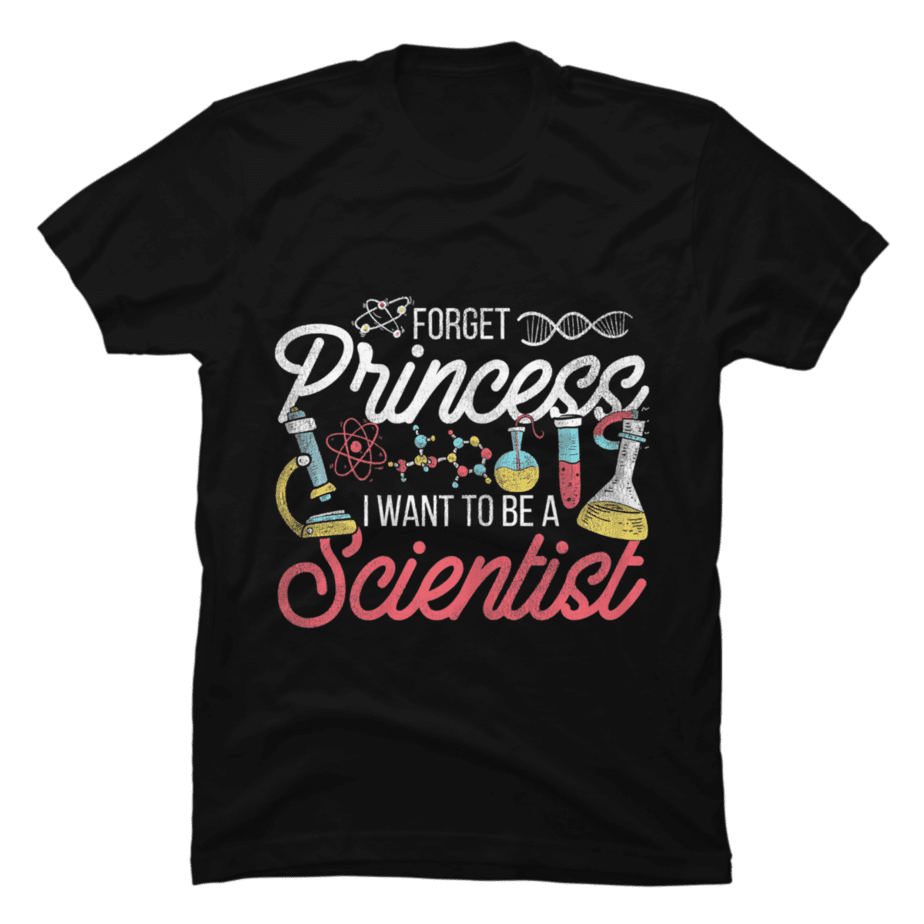 Forget Princess I Want To Be A Scientist Science - Buy t-shirt designs