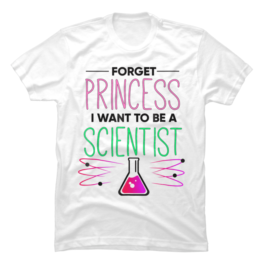 Forget Princess I Want to Be a Scientist Girls - Buy t-shirt designs