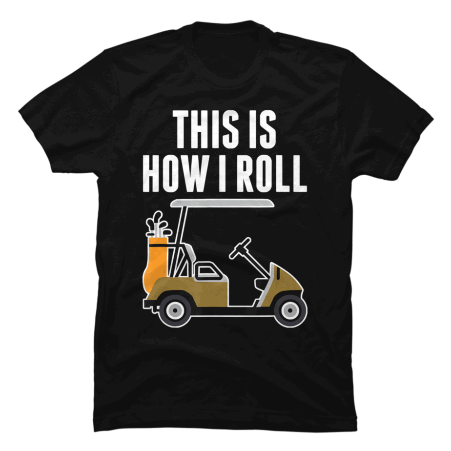 Funny This Is How I Roll Golf Cart - Buy t-shirt designs