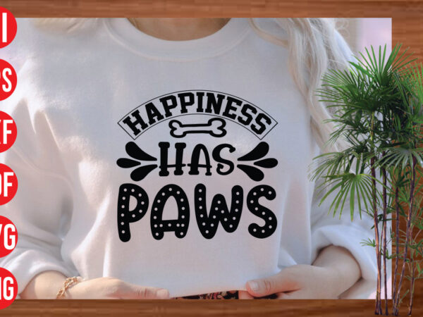 Happiness has paws t shirt design, happiness has paws svg cut file, happiness has paws svg design, dog svg bundle , dog cut files , dog mom svg , dog