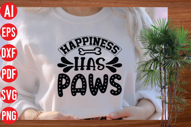 Happiness Has Paws T Shirt Design, Happiness Has Paws SVG cut file, Happiness Has Paws SVG design, Dog Svg Bundle , Dog Cut Files , Dog Mom Svg , Dog