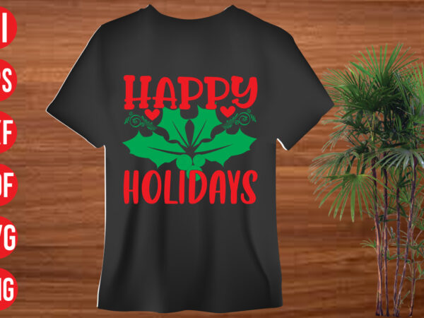 Happy holidays t shirt design, happy holidays svg cut file , happy holidays svg design,christmas t shirt designs, christmas t shirt design bundle, christmas t shirt designs free download, christmas