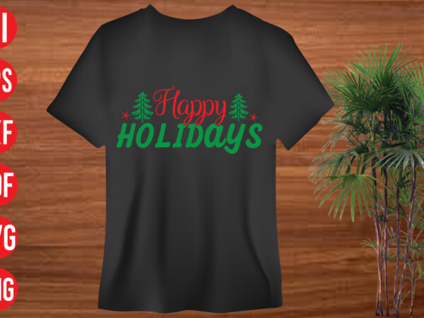 Happy holidays t shirt design, happy holidays svg cut file , happy holidays svg design,christmas t shirt designs, christmas t shirt design bundle, christmas t shirt designs free download, christmas