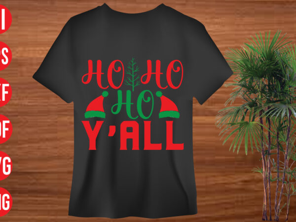 Ho ho ho y’all t shirt design, ho ho ho y’all svg cut file , ho ho ho y’all svg design,christmas t shirt designs, christmas t shirt design bundle, christmas