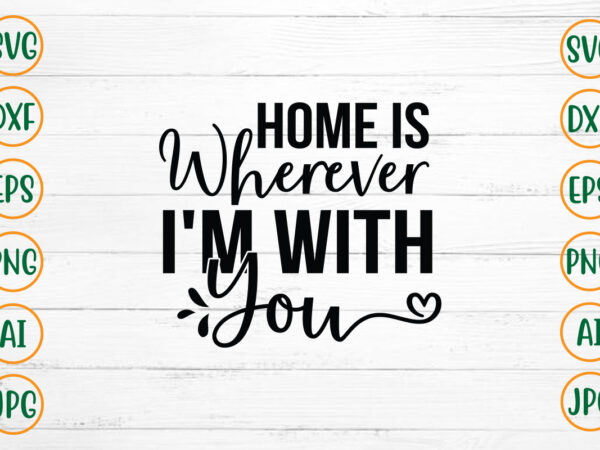 Home Is Wherever I'm With You SVG Design - Buy t-shirt designs