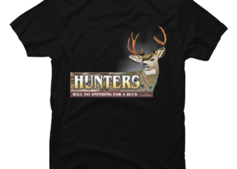 Hunters will do Anything for a Buck - Buy t-shirt designs