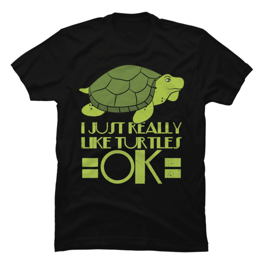 I Just Really Like Turtles Ok - Turtle Design T-Shirt - Buy t-shirt designs