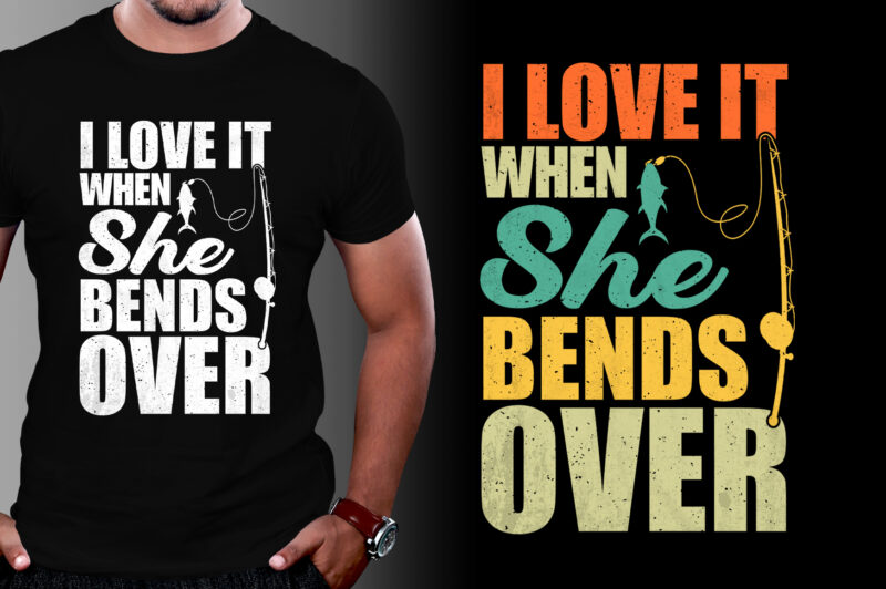 I Love It When She Bends Over Fishing T-Shirt Design,fishing t shirt design, fishing t shirt designs, fishing t shirt design vector, fishing t shirt design bundle fishing t-shirt design