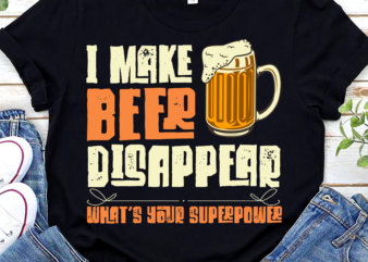 I Make Beer Disappear What_s Your Superpower Funny Drinking NL t shirt design for sale