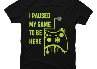 I Paused my Game to be here - Gamer Tshirt Archives - Buy t-shirt designs