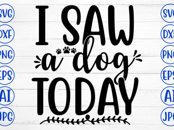 I saw a dog today svg cut file t shirt design for sale