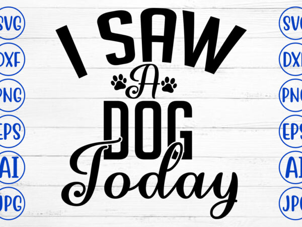 I saw a dog today svg cut file t shirt design for sale