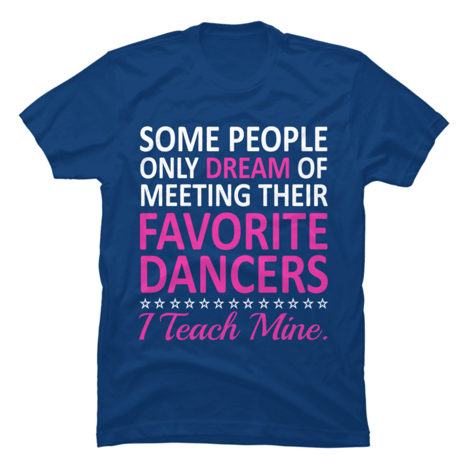 I Teach My Favorite Dancers Funny Dance Teacher Buy T Shirt Designs 6756