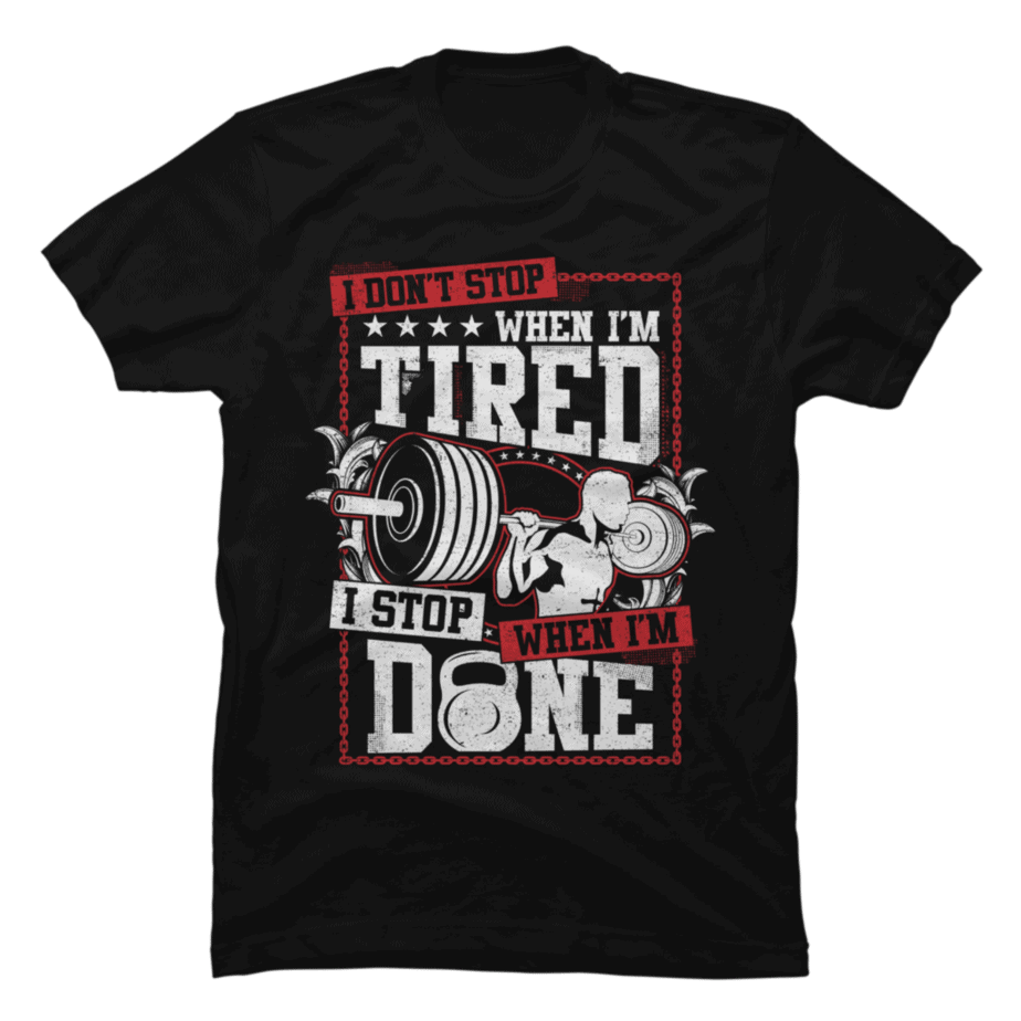 i-don-t-stop-when-i-m-tired-i-stop-when-i-m-done-gym-tshirt-buy-t