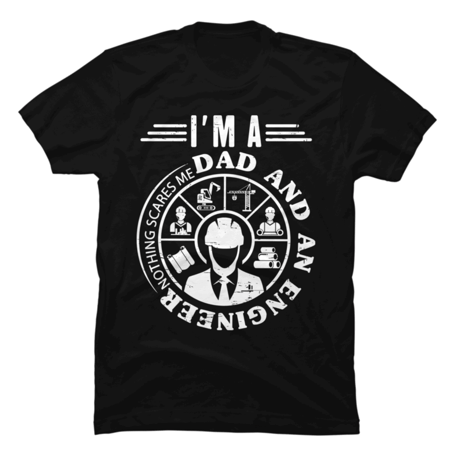 Im A Dad And An Engineer Nothing Scares Me T For Dad Buy T Shirt Designs 