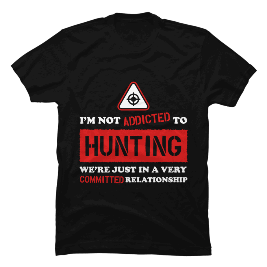 Im Not Addicted To Hunting Were Just In A Very Committed Relatio - Buy ...