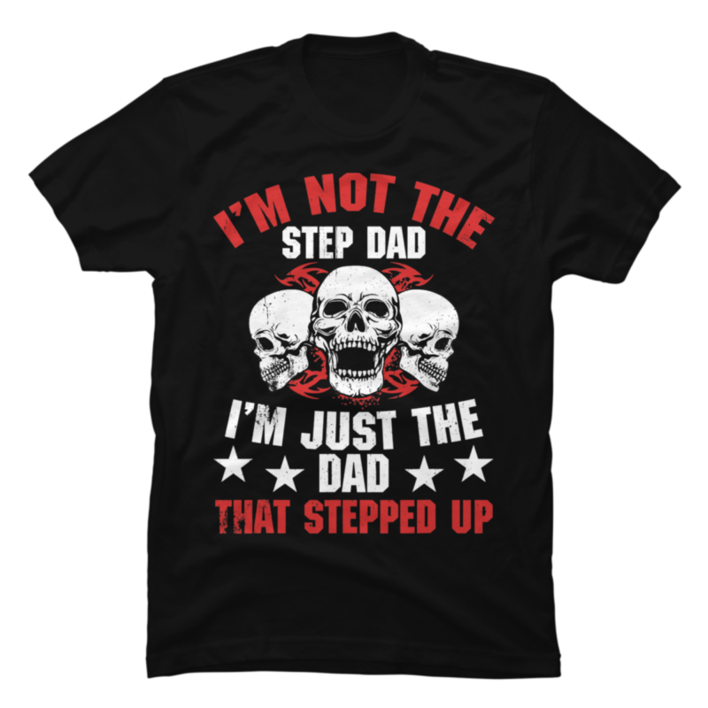 Im Not The Stepdad I M Just The Dad For Fathers Day Funny Buy T Shirt Designs