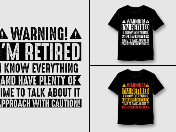 I’m retired i know everything t-shirt design