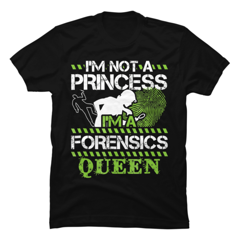 i-m-not-a-princess-i-m-a-forensics-queen-buy-t-shirt-designs