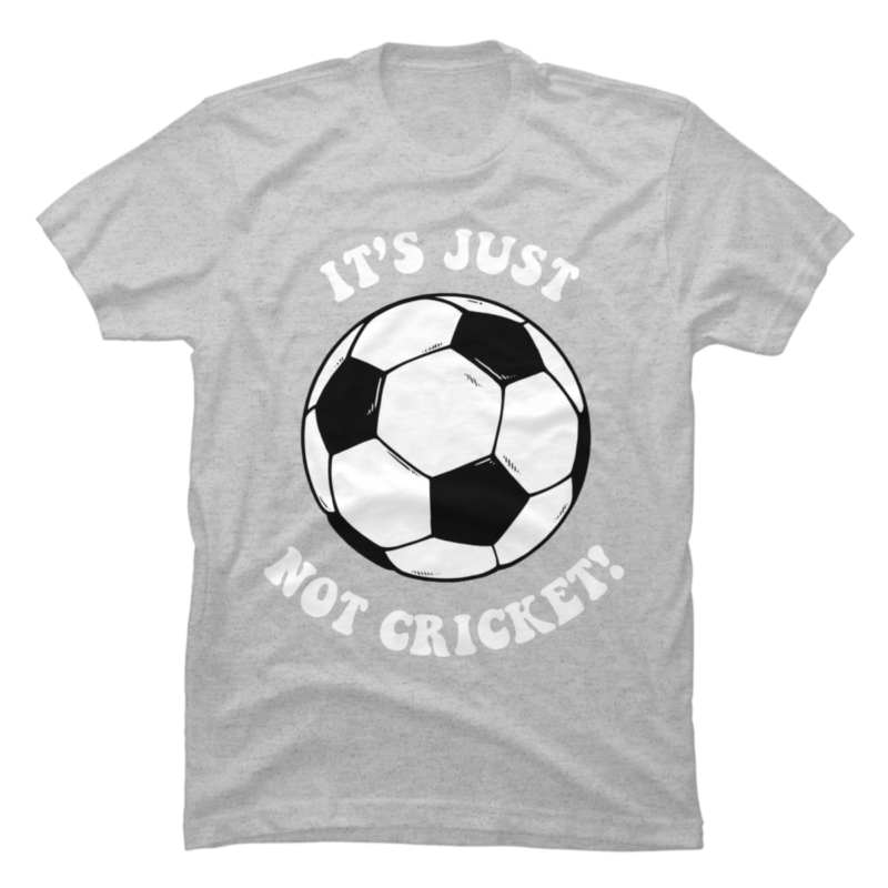 It's Just Not Cricket - Football - Buy t-shirt designs