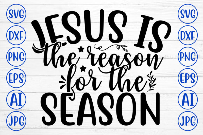 JESUS IS THE REASON FOR THE SEASON SVG Cut File