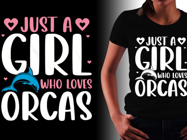 Just a girl who loves orcas t-shirt design,orca t-shirt design, orca t-shirt, orca shirt, orca shirts, orca graphic, vintage orca t shirt, orca whale t shirt, orca t shirt