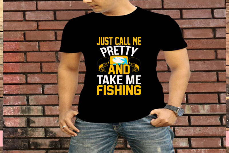 Just Call Me Pretty And Take Me Fishing T-Shirt Design