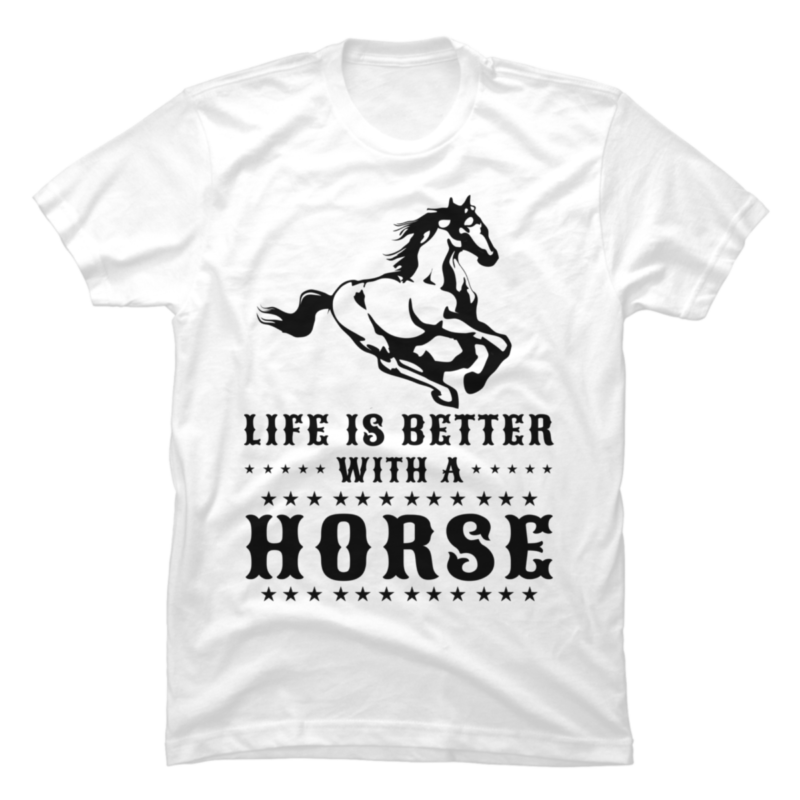 LIFE IS BETTER WITH A HORSE - Buy t-shirt designs