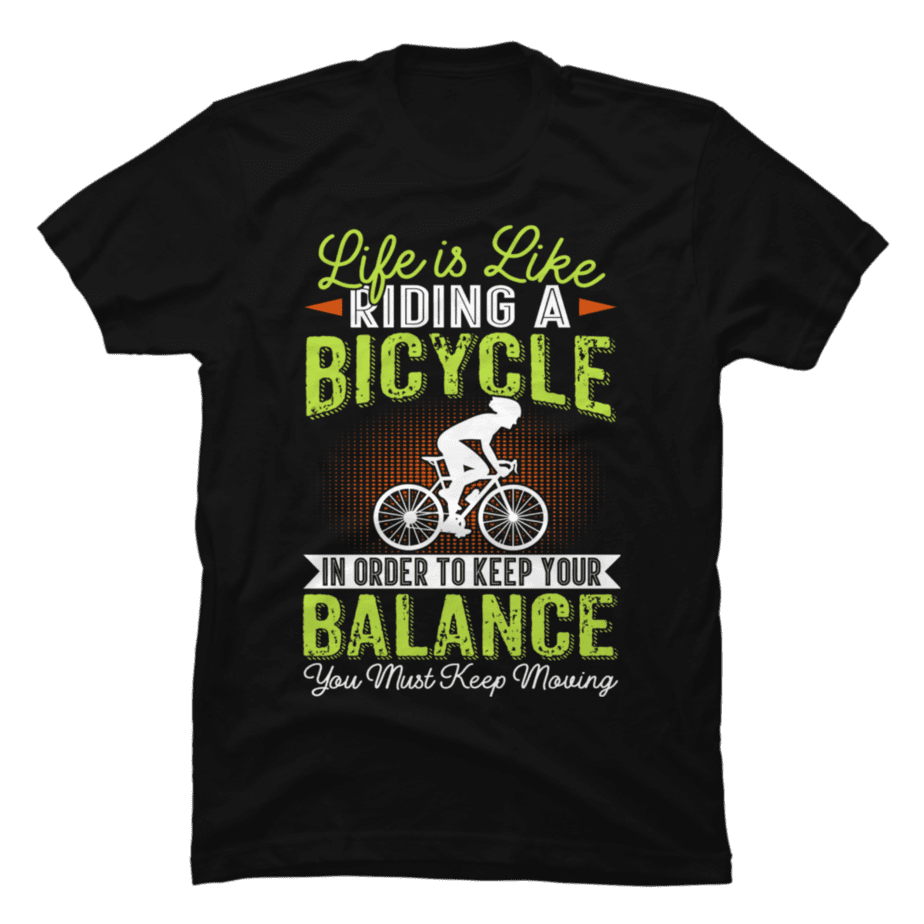 Life Is Like Riding A Bicycle Bike Cycle Buy T Shirt Designs