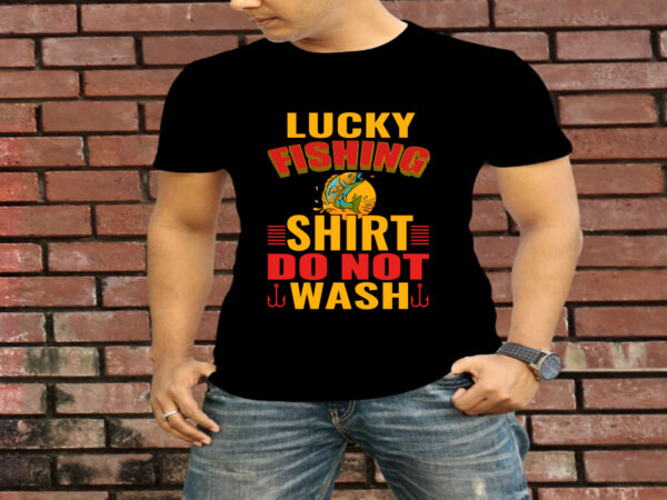 Lucky fishing shirt do not wash t-shirt design