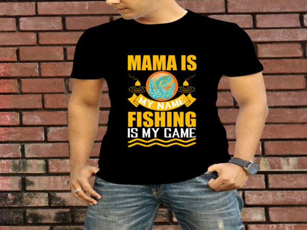 Mama is my name fishing is my game t-shirt design