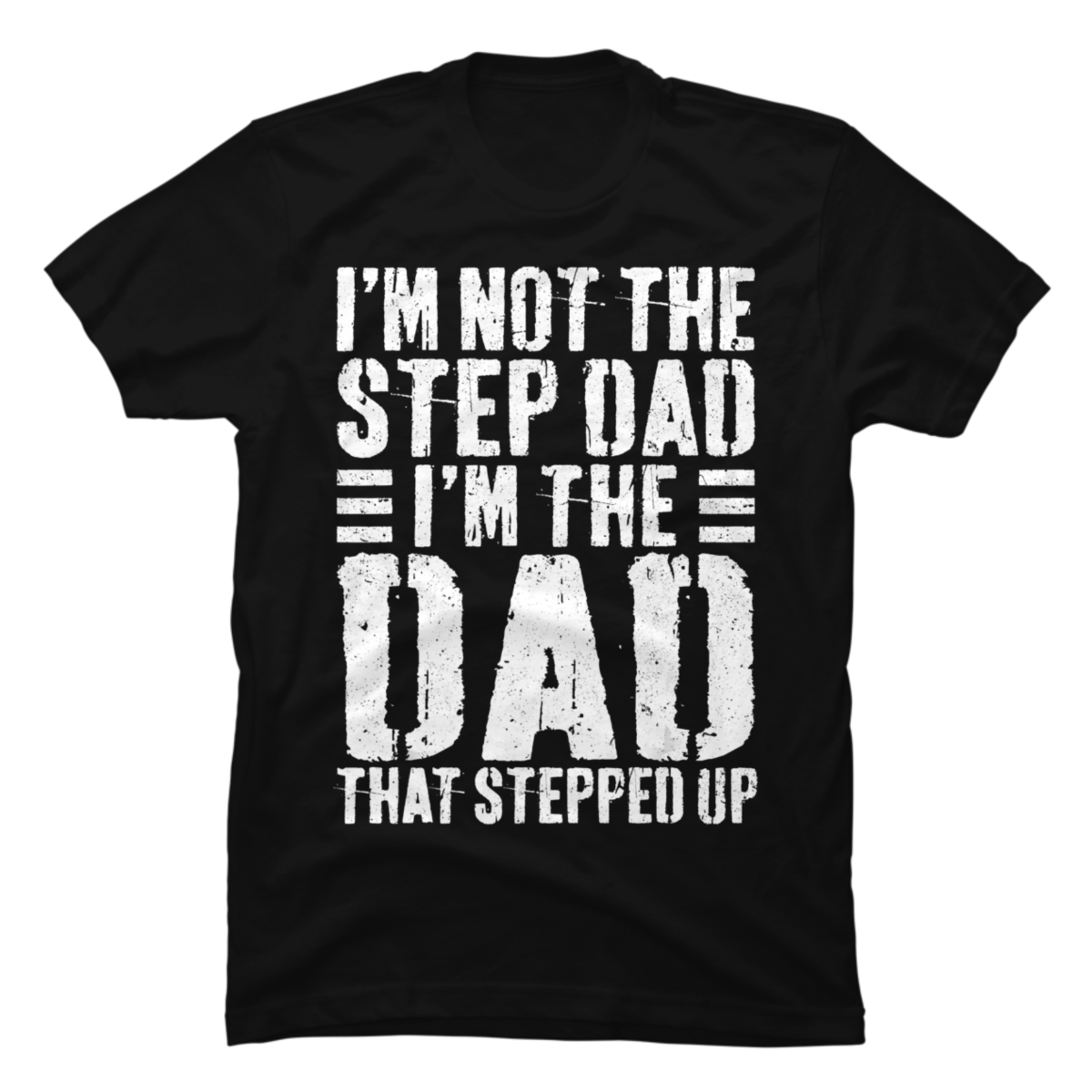 Mens I'm Not The Step Dad I'm The Dad That Stepped Up - Buy t-shirt designs