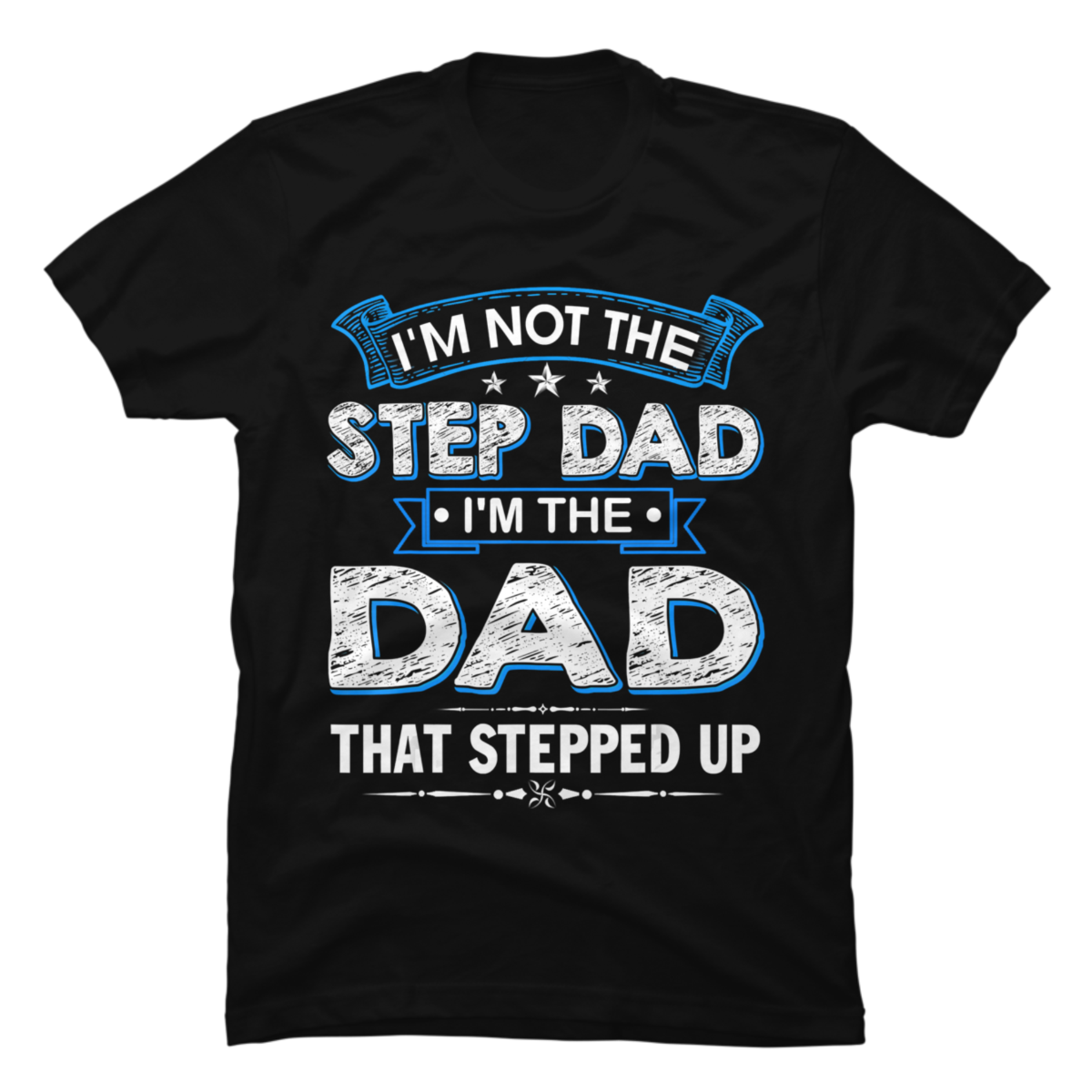 Mens Im Not The Step Dad Im The Dad That Stepped Up Buy T Shirt Designs