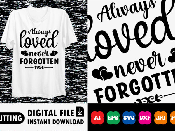 Always loved never forgotten shirt print template t shirt vector