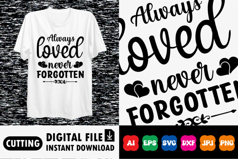 Always loved never forgotten Shirt print template