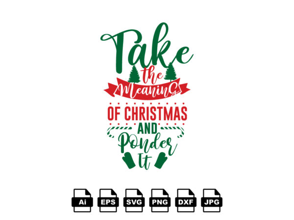 Take the meaning of christmas and ponder it merry christmas shirt print template, funny xmas shirt design, santa claus funny quotes typography design