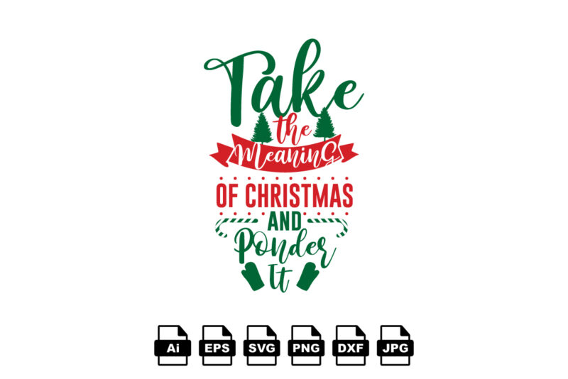 Take the meaning of Christmas and ponder it Merry Christmas shirt print template, funny Xmas shirt design, Santa Claus funny quotes typography design