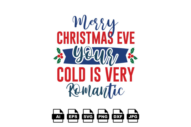 Merry Christmas eve your cold is very romantic Merry Christmas shirt print template, funny Xmas shirt design, Santa Claus funny quotes typography design