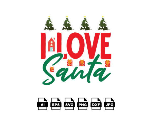 I love santa merry christmas shirt print template, funny xmas shirt design, santa claus funny quotes typography design