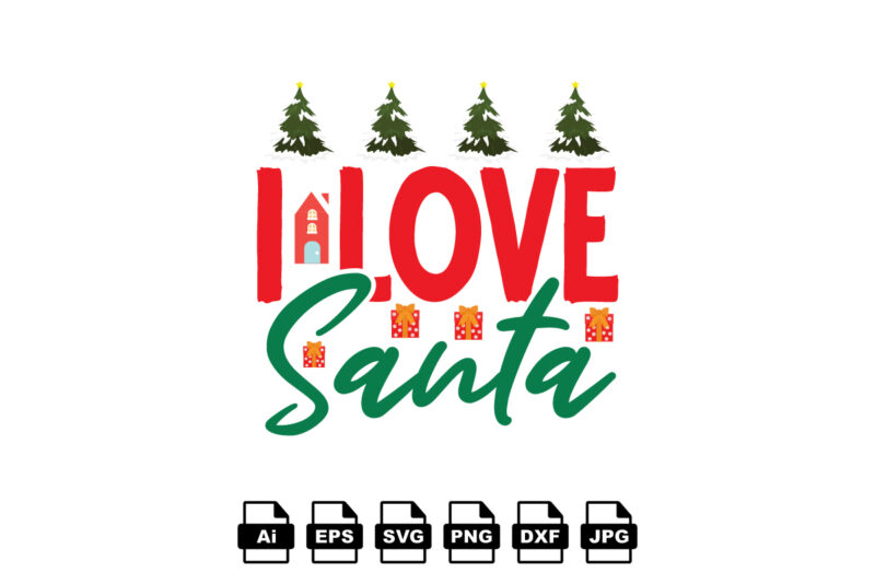 I love Santa Merry Christmas shirt print template, funny Xmas shirt design, Santa Claus funny quotes typography design