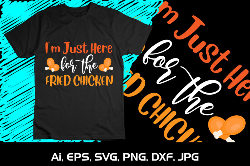 I’m Just Here For The Fried Chicken Shirt Print Template Thanksgiving