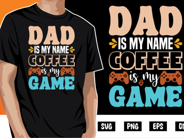 Dad is my name coffee is my game shirt print template t shirt vector illustration