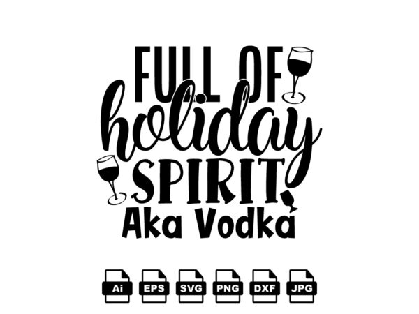 Full of holiday spirit aka vodka merry christmas shirt print template, funny xmas shirt design, santa claus funny quotes typography design